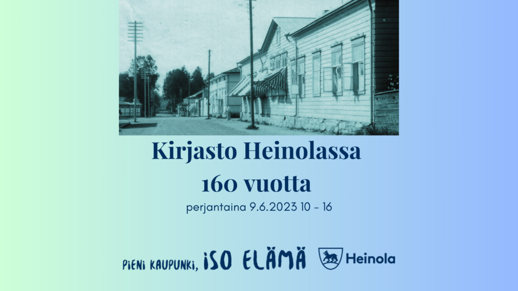 Vanha kaupunkinäkymä, vaalea puutalo, lennätintolppia ja teksti kirjasto Heinolassa 160 vuotta perjantaina 9.6.2023 10 - 16.